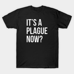 IT’s A Plague Now? T-Shirt